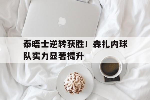 泰晤士逆转获胜！森扎内球队实力显著提升的简单介绍